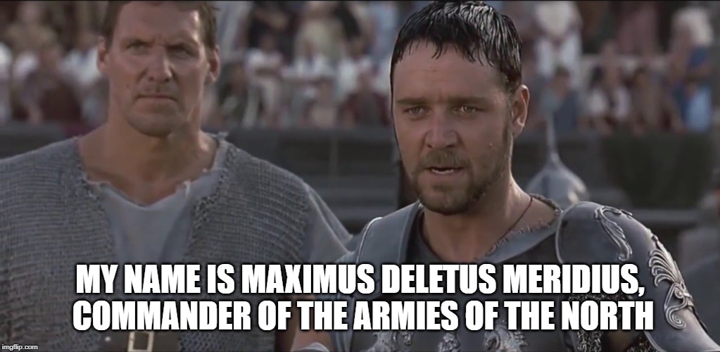 MY NAME IS MAXIMUS DELETUS MERIDIUS, COMMANDER OF THE ARMIES OF THE NORTH | made w/ Imgflip meme maker