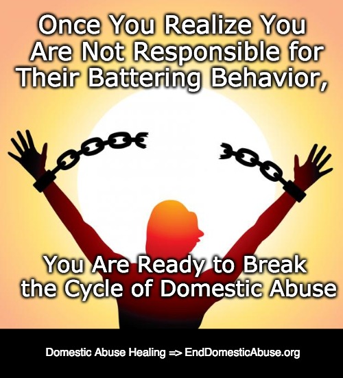 freedom | Once You Realize You Are Not Responsible for Their Battering Behavior, You Are Ready to Break the Cycle of Domestic Abuse; Domestic Abuse Healing => EndDomesticAbuse.org | image tagged in freedom | made w/ Imgflip meme maker