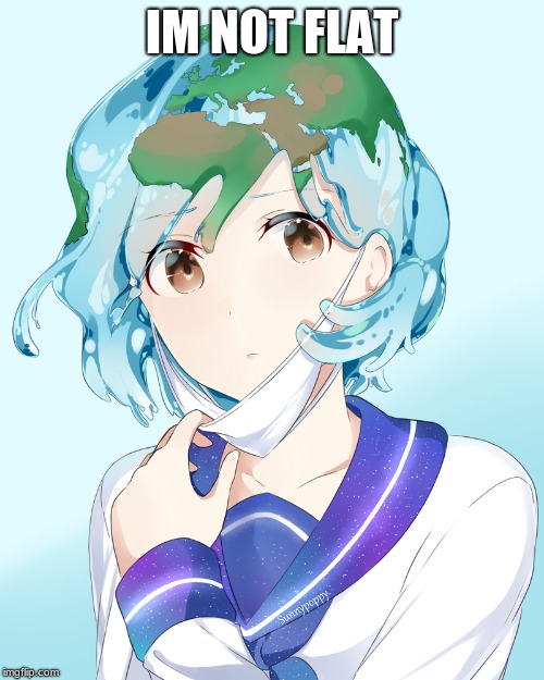 Earth-chan | IM NOT FLAT | image tagged in earth-chan | made w/ Imgflip meme maker