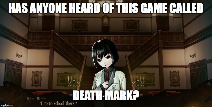 heard of it at least? | HAS ANYONE HEARD OF THIS GAME CALLED; DEATH MARK? | image tagged in death mark,video games,anime | made w/ Imgflip meme maker