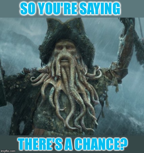 Tentacles! | SO YOU'RE SAYING THERE'S A CHANCE? | image tagged in tentacles | made w/ Imgflip meme maker