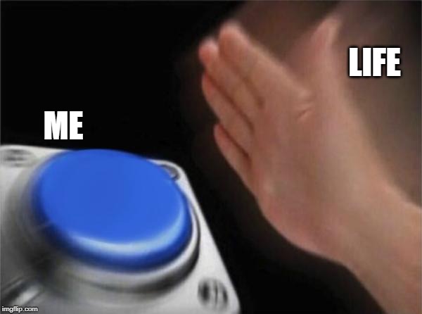 Blank Nut Button Meme | LIFE; ME | image tagged in memes,blank nut button | made w/ Imgflip meme maker