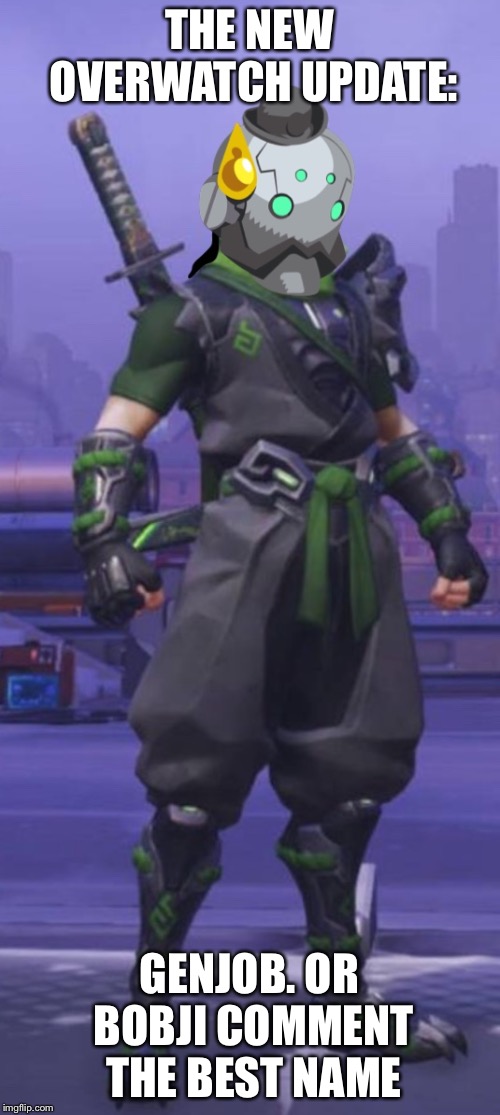 Genjis new skin | THE NEW OVERWATCH UPDATE:; GENJOB. OR BOBJI COMMENT THE BEST NAME | image tagged in genjis new skin,bob,genji,bobji | made w/ Imgflip meme maker