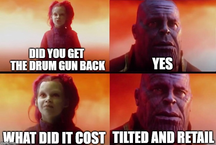 What did it cost? | DID YOU GET THE DRUM GUN BACK; YES; WHAT DID IT COST; TILTED AND RETAIL | image tagged in what did it cost | made w/ Imgflip meme maker