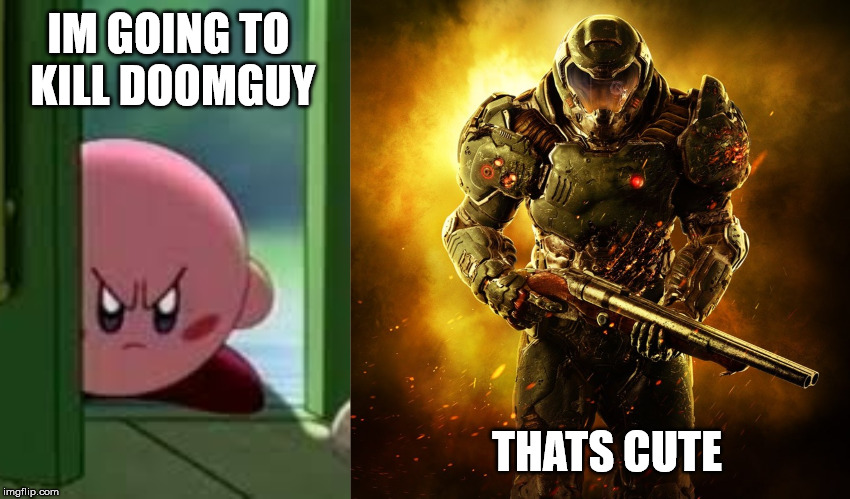IM GOING TO KILL DOOMGUY; THATS CUTE | image tagged in pissed off kirby,doom guy | made w/ Imgflip meme maker