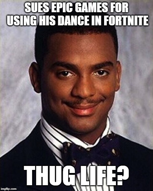 "The Carlton" was thrown out of court | SUES EPIC GAMES FOR USING HIS DANCE IN FORTNITE; THUG LIFE? | image tagged in carlton banks thug life,memes,epic,fortnite | made w/ Imgflip meme maker