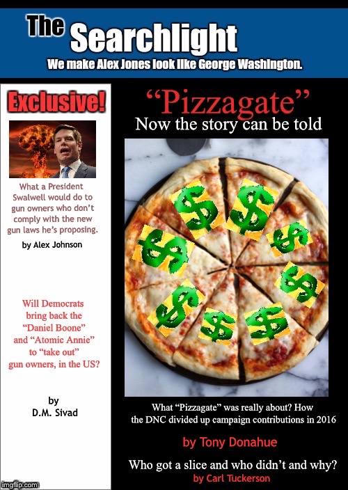 What “Pizzagate” was really about? How the DNC divided up campaign contributions in 2016; by Tony Donahue; Who got a slice and who didn’t and why? by Carl Tuckerson | image tagged in searchlight,swalwell,pizzagate | made w/ Imgflip meme maker