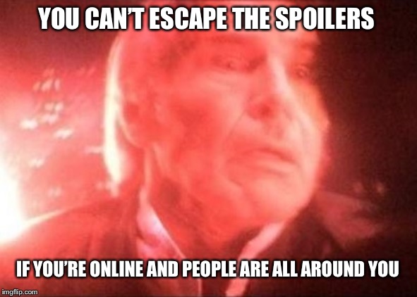 Han Solo Spoiler star wars | YOU CAN’T ESCAPE THE SPOILERS IF YOU’RE ONLINE AND PEOPLE ARE ALL AROUND YOU | image tagged in han solo spoiler star wars | made w/ Imgflip meme maker