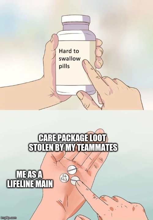 Why being a lifeline main is so hard on me | CARE PACKAGE LOOT STOLEN BY MY TEAMMATES; ME AS A LIFELINE MAIN | image tagged in memes,hard to swallow pills | made w/ Imgflip meme maker