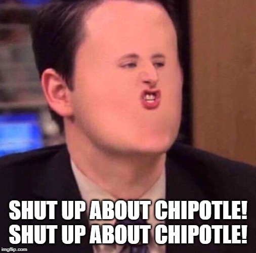 SHUT UP ABOUT CHIPOTLE! SHUT UP ABOUT CHIPOTLE! | made w/ Imgflip meme maker