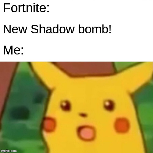 Surprised Pikachu | Fortnite:; New Shadow bomb! Me: | image tagged in memes,surprised pikachu | made w/ Imgflip meme maker