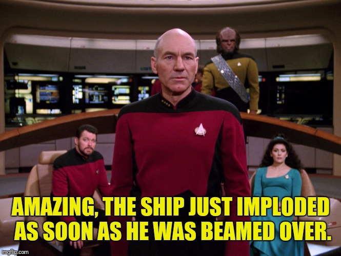 AMAZING, THE SHIP JUST IMPLODED AS SOON AS HE WAS BEAMED OVER. | made w/ Imgflip meme maker