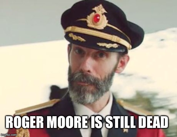 Captain Obvious | ROGER MOORE IS STILL DEAD | image tagged in captain obvious | made w/ Imgflip meme maker
