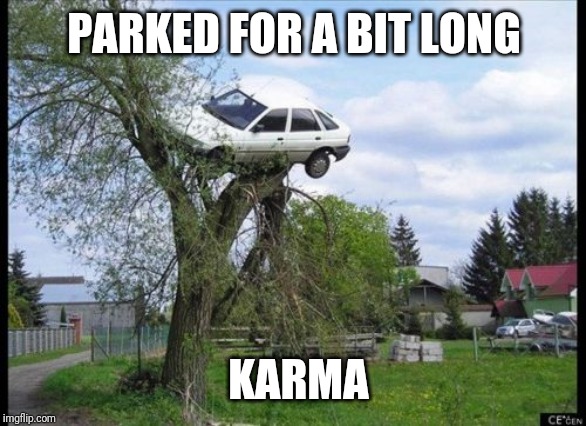 Secure Parking | PARKED FOR A BIT LONG; KARMA | image tagged in memes,secure parking | made w/ Imgflip meme maker