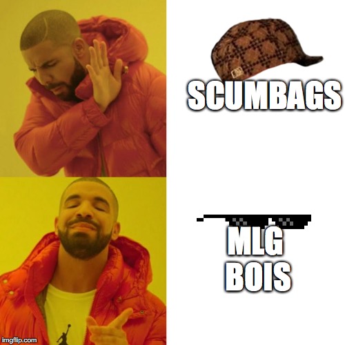 I am so serious | SCUMBAGS; MLG BOIS | image tagged in drake blank,scumbag,mlg | made w/ Imgflip meme maker