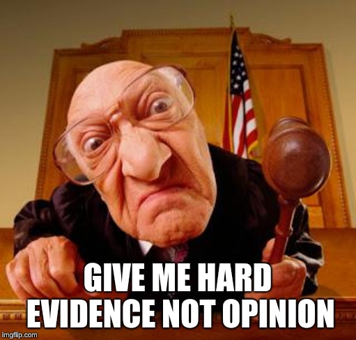Mean Judge | GIVE ME HARD EVIDENCE NOT OPINION | image tagged in mean judge | made w/ Imgflip meme maker