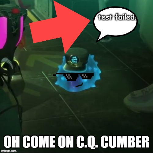 i know he has no mouth but still! | test failed. OH COME ON C.Q. CUMBER | image tagged in c q cumber test failed meme,oh come on,splatoon | made w/ Imgflip meme maker