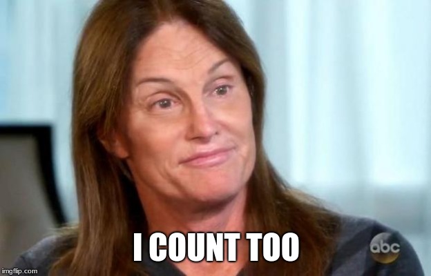Bruce Jenner | I COUNT TOO | image tagged in bruce jenner | made w/ Imgflip meme maker