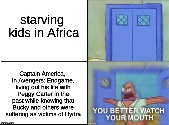 starving kids in Africa; Captain America, in Avengers: Endgame, living out his life with Peggy Carter in the past while knowing that Bucky and others were suffering as victims of Hydra | image tagged in memes,avengers endgame | made w/ Imgflip meme maker