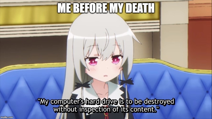 Me before my death | ME BEFORE MY DEATH | image tagged in tonari no kyuuketsuki-san,funny because it's true,funny meme,my life,this is my life | made w/ Imgflip meme maker