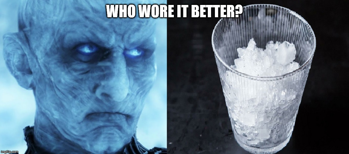 WHO WORE IT BETTER? | image tagged in funny memes,got,night king | made w/ Imgflip meme maker