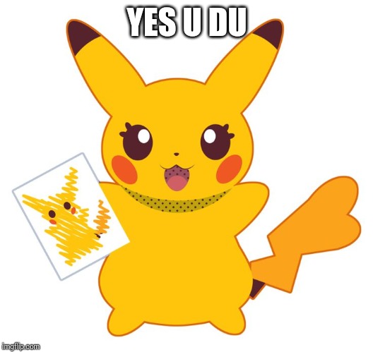 Female Pikachu | YES U DU | image tagged in female pikachu | made w/ Imgflip meme maker