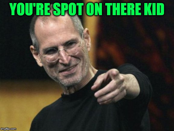 Steve Jobs Meme | YOU'RE SPOT ON THERE KID | image tagged in memes,steve jobs | made w/ Imgflip meme maker