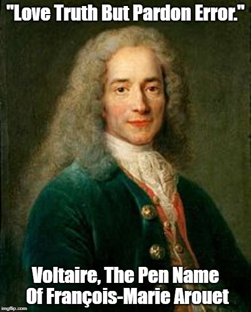 "Love Truth But Pardon Error." Voltaire, The Pen Name Of FranÃ§ois-Marie Arouet | made w/ Imgflip meme maker
