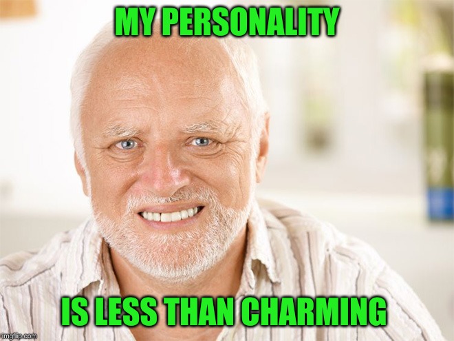 Awkward smiling old man | MY PERSONALITY IS LESS THAN CHARMING | image tagged in awkward smiling old man | made w/ Imgflip meme maker
