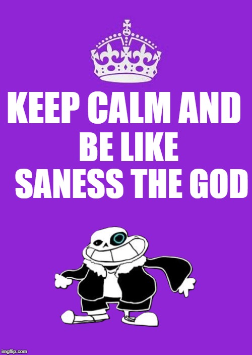 Keep Calm And Carry On Purple Meme | KEEP CALM AND; BE LIKE SANESS THE GOD | image tagged in memes,keep calm and carry on purple | made w/ Imgflip meme maker