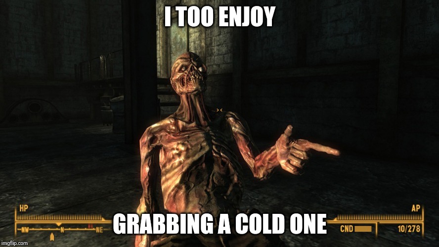 Cool Ghoul | I TOO ENJOY GRABBING A COLD ONE | image tagged in cool ghoul | made w/ Imgflip meme maker