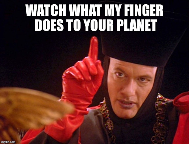 Q The Omnipitent One | WATCH WHAT MY FINGER DOES TO YOUR PLANET | image tagged in q the omnipitent one | made w/ Imgflip meme maker