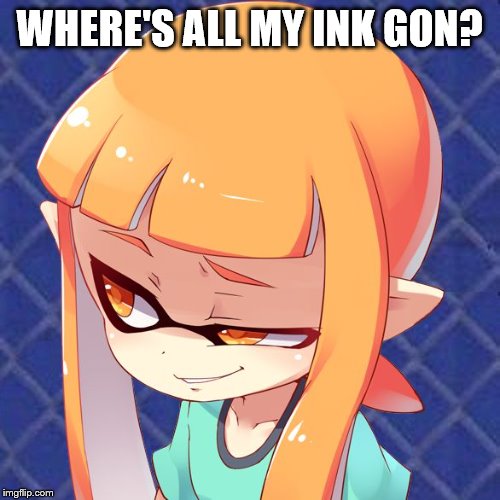 Smug Inkling | WHERE'S ALL MY INK GON? | image tagged in smug inkling | made w/ Imgflip meme maker