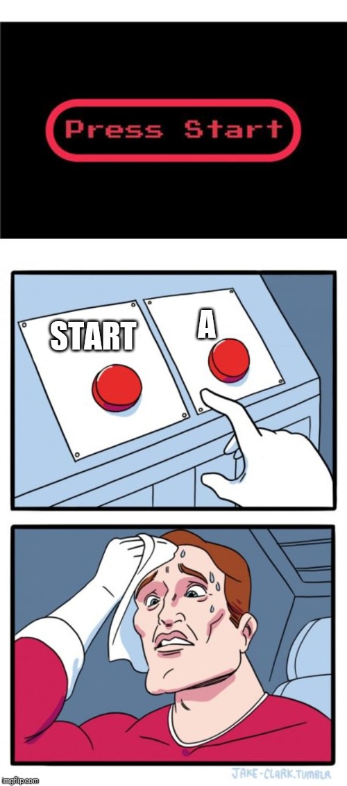  A; START | image tagged in memes,two buttons | made w/ Imgflip meme maker