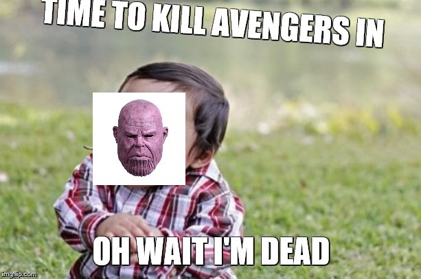 TIME TO KILL AVENGERS IN OH WAIT I'M DEAD | image tagged in memes,evil toddler | made w/ Imgflip meme maker
