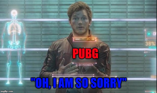 Guardians of the Galaxy: Star-Lord | PUBG; "OH, I AM SO SORRY" | image tagged in guardians of the galaxy star-lord | made w/ Imgflip meme maker