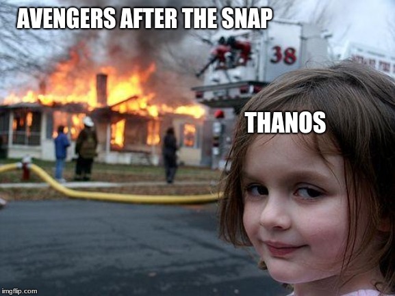 Disaster Girl | AVENGERS AFTER THE SNAP; THANOS | image tagged in memes,disaster girl | made w/ Imgflip meme maker