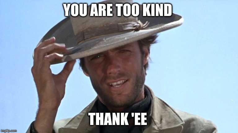 Cowboy Tipping Hat | YOU ARE TOO KIND THANK 'EE | image tagged in cowboy tipping hat | made w/ Imgflip meme maker