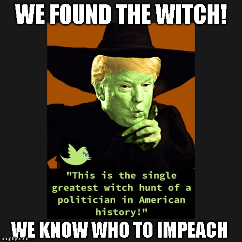 You Are Melting Mr. President | WE FOUND THE WITCH! WE KNOW WHO TO IMPEACH | image tagged in treason,impeach trump,dump trump,conman,criminal,liar | made w/ Imgflip meme maker