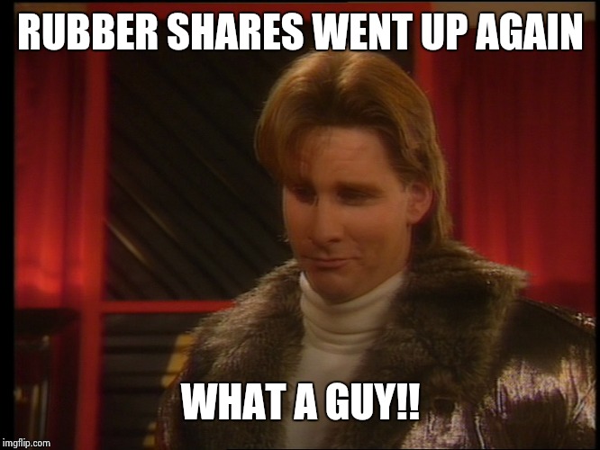 RUBBER SHARES WENT UP AGAIN; WHAT A GUY!! | image tagged in red dwarf | made w/ Imgflip meme maker