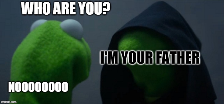 Evil Kermit Meme | WHO ARE YOU? I'M YOUR FATHER; NOOOOOOOO | image tagged in memes,evil kermit | made w/ Imgflip meme maker