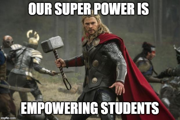 thor hammer | OUR SUPER POWER IS; EMPOWERING STUDENTS | image tagged in thor hammer | made w/ Imgflip meme maker