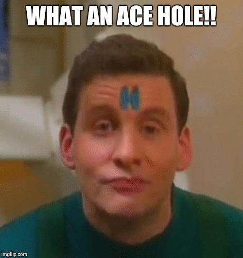 Red dwarf rimmer ace hole | WHAT AN ACE HOLE!! | image tagged in red dwarf | made w/ Imgflip meme maker