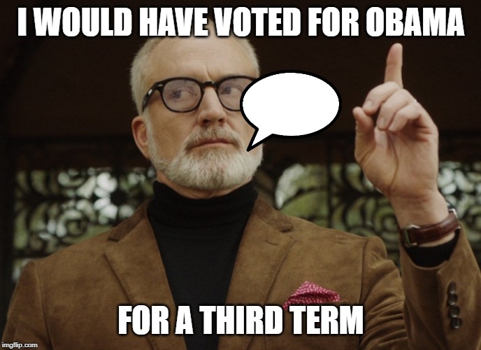 Dean Armitage | I WOULD HAVE VOTED FOR OBAMA; FOR A THIRD TERM | image tagged in dean armitage | made w/ Imgflip meme maker