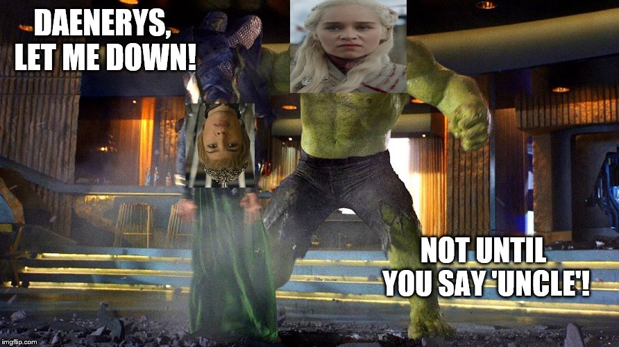 …Say Uncle! | DAENERYS, LET ME DOWN! NOT UNTIL YOU SAY 'UNCLE'! | image tagged in game of thrones | made w/ Imgflip meme maker