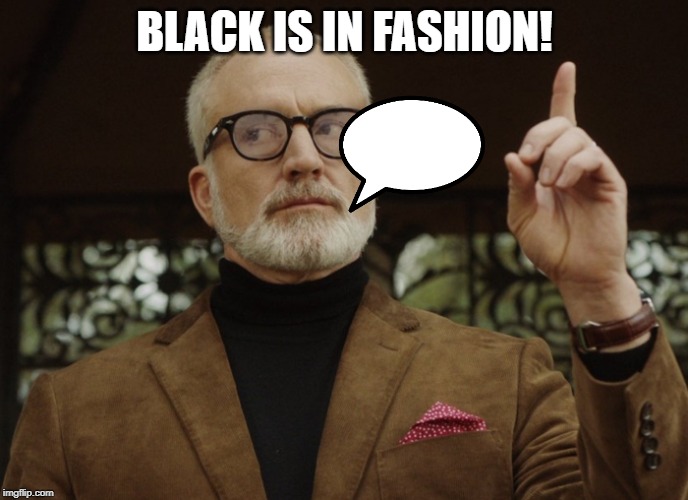 Dean Armitage | BLACK IS IN FASHION! | image tagged in dean armitage | made w/ Imgflip meme maker