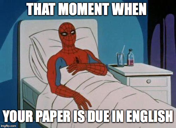 Spiderman Hospital Meme | THAT MOMENT WHEN; YOUR PAPER IS DUE IN ENGLISH | image tagged in memes,spiderman hospital,spiderman | made w/ Imgflip meme maker