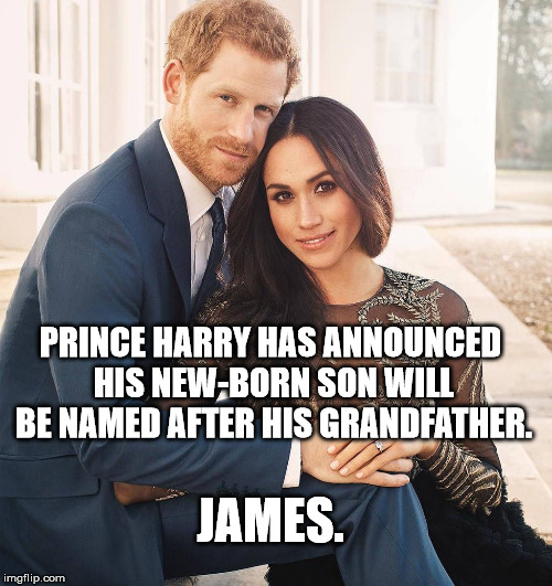 Royal Baby | PRINCE HARRY HAS ANNOUNCED HIS NEW-BORN SON WILL BE NAMED AFTER HIS GRANDFATHER. JAMES. | image tagged in royal wedding,queen | made w/ Imgflip meme maker