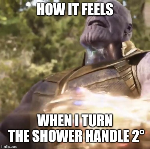 How it feels when I turn the shower handle 2° | HOW IT FEELS; WHEN I TURN THE SHOWER HANDLE 2° | image tagged in how it feels when i turn the shower handle 2 | made w/ Imgflip meme maker