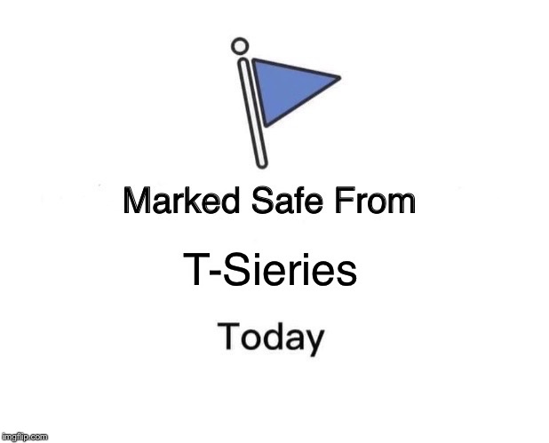 Marked Safe From | T-Sieries | image tagged in memes,marked safe from | made w/ Imgflip meme maker